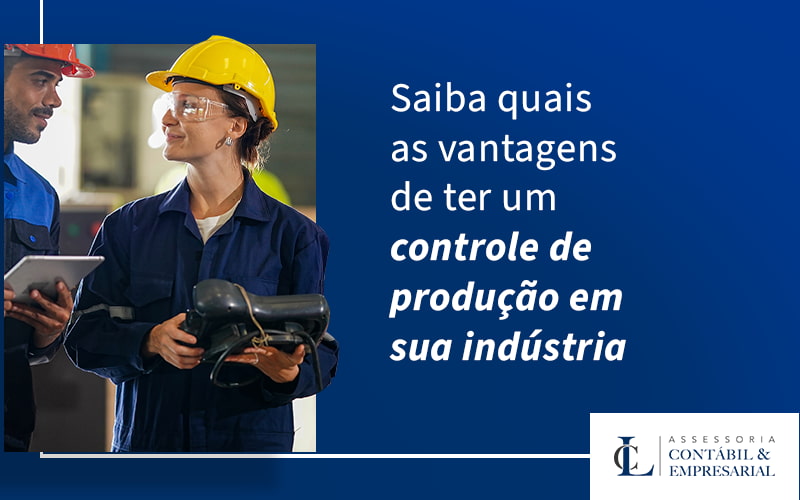 Saiba Quais As Vantagens De Ter Um Controle De Producao Em Sua Industria Blog - LC Assessoria Contábil & Empresarial